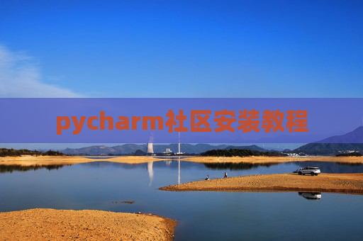 pycharm社区安装教程 pycharm社区安装教程
